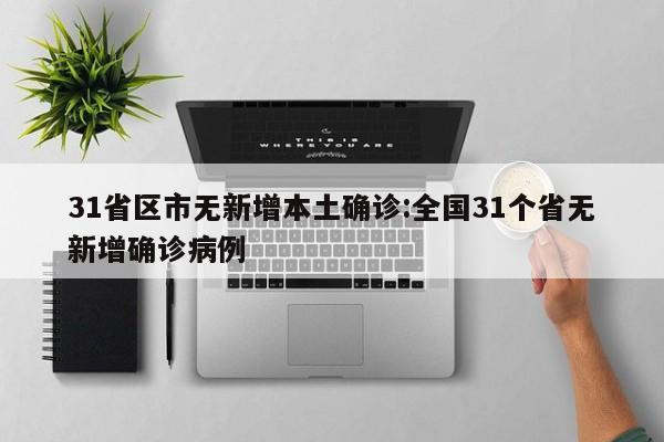 31省区市无新增本土确诊:全国31个省无新增确诊病例