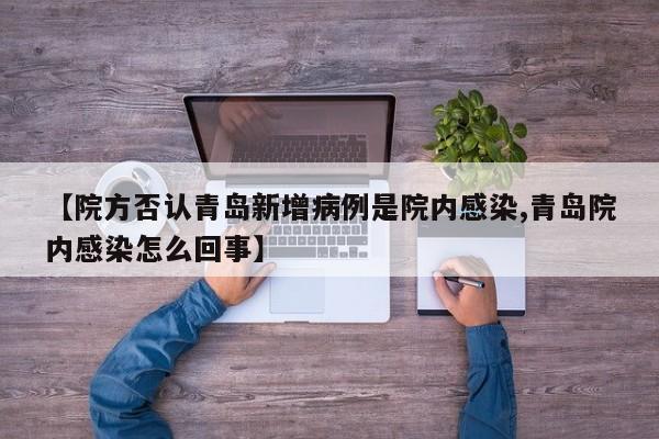 【院方否认青岛新增病例是院内感染,青岛院内感染怎么回事】