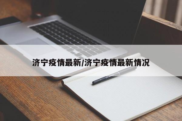 济宁疫情最新/济宁疫情最新情况