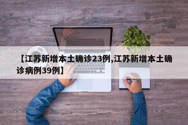 【江苏新增本土确诊23例,江苏新增本土确诊病例39例】