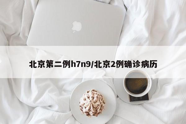 北京第二例h7n9/北京2例确诊病历
