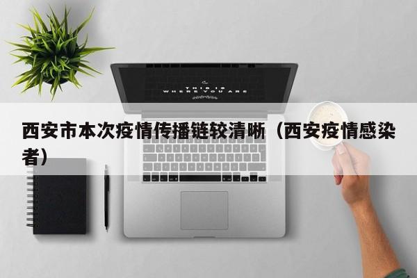 西安市本次疫情传播链较清晰(西安疫情感染者)