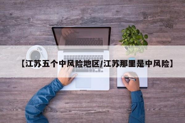 【江苏五个中风险地区/江苏那里是中风险】