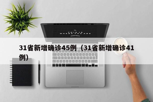 31省新增确诊45例(31省新增确诊41例)