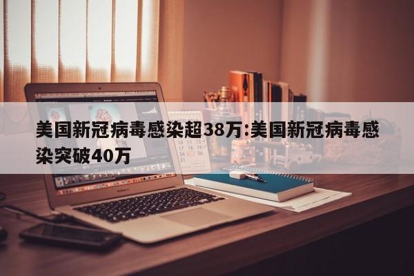 美国新冠病毒感染超38万:美国新冠病毒感染突破40万
