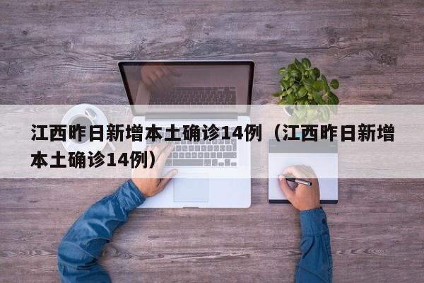 江西昨日新增本土确诊14例(江西昨日新增本土确诊14例)