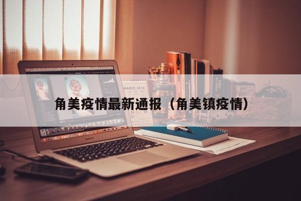 角美疫情最新通报(角美镇疫情)