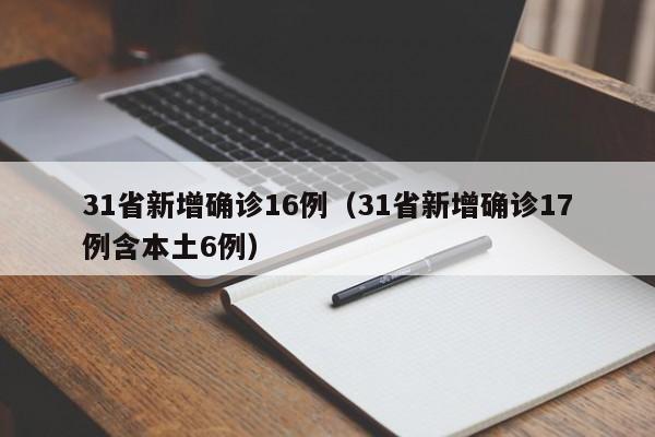 31省新增确诊16例(31省新增确诊17例含本土6例)