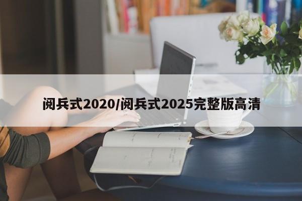 阅兵式2020/阅兵式2025完整版高清