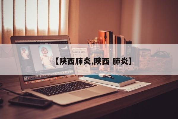 【陕西肺炎,陕西 肺炎】