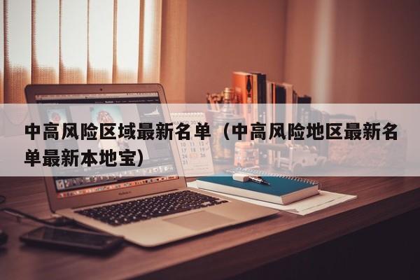 中高风险区域最新名单(中高风险地区最新名单最新本地宝)