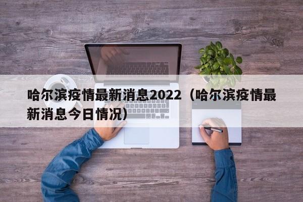哈尔滨疫情最新消息2022(哈尔滨疫情最新消息今日情况)