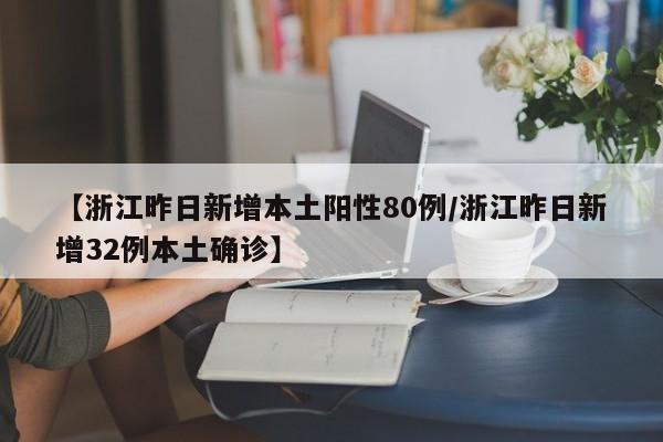 【浙江昨日新增本土阳性80例/浙江昨日新增32例本土确诊】