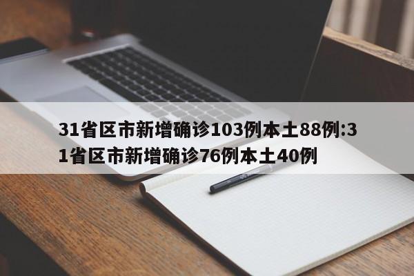 31省区市新增确诊103例本土88例:31省区市新增确诊76例本土40例