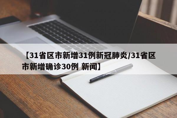 【31省区市新增31例新冠肺炎/31省区市新增确诊30例 新闻】