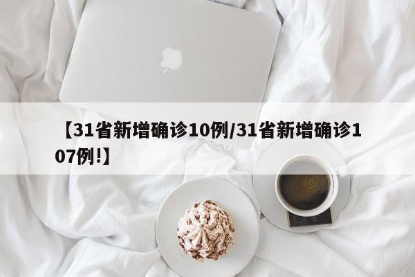 【31省新增确诊10例/31省新增确诊107例!】