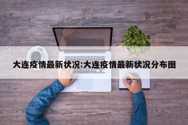 大连疫情最新状况:大连疫情最新状况分布图