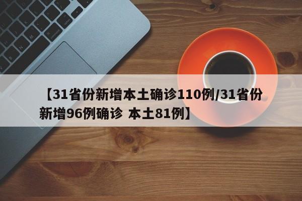 【31省份新增本土确诊110例/31省份新增96例确诊 本土81例】