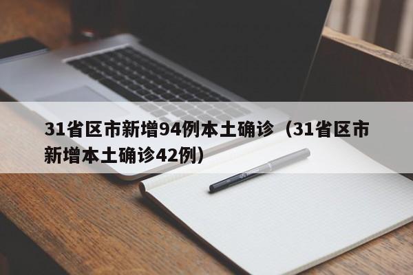 31省区市新增94例本土确诊(31省区市新增本土确诊42例)