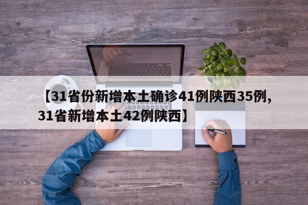 【31省份新增本土确诊41例陕西35例,31省新增本土42例陕西】