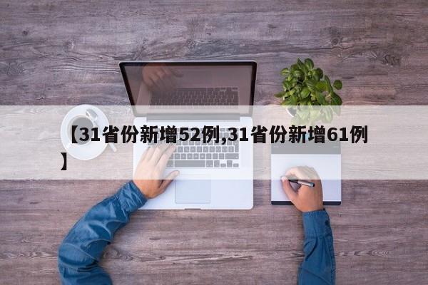 【31省份新增52例,31省份新增61例】