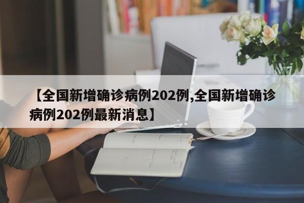 【全国新增确诊病例202例,全国新增确诊病例202例最新消息】