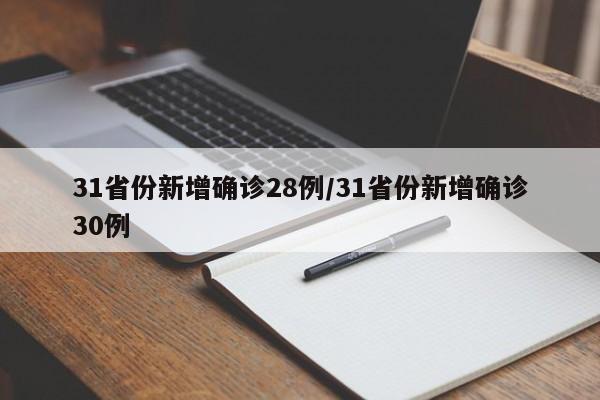 31省份新增确诊28例/31省份新增确诊30例