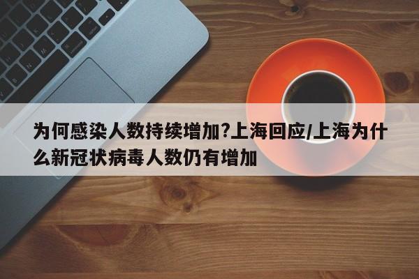 为何感染人数持续增加?上海回应/上海为什么新冠状病毒人数仍有增加