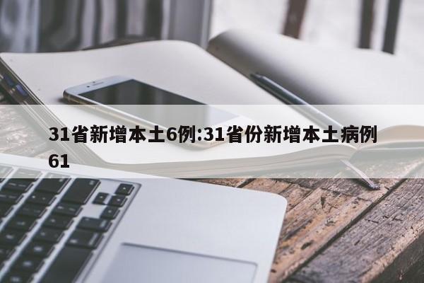 31省新增本土6例:31省份新增本土病例61