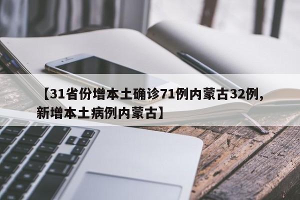 【31省份增本土确诊71例内蒙古32例,新增本土病例内蒙古】