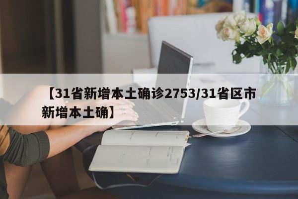 【31省新增本土确诊2753/31省区市新增本土确】
