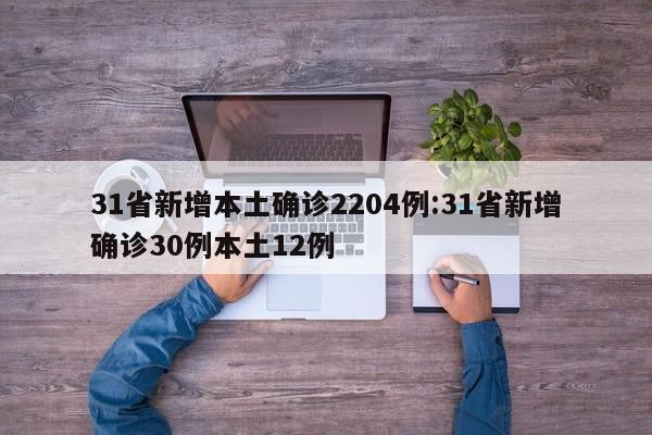 31省新增本土确诊2204例:31省新增确诊30例本土12例