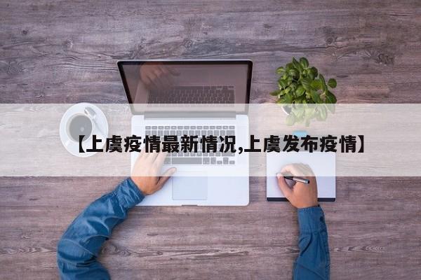 【上虞疫情最新情况,上虞发布疫情】